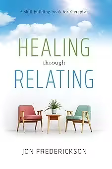 Healing Through Relating: A Skill-building Book for Therapists