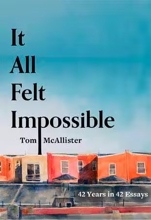It All Felt Impossible: 42 Years in 42 Essays