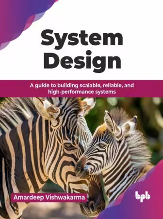 System Design: A guide to building scalable, reliable, and high-performance systems