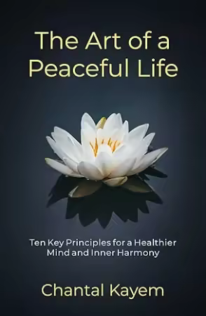 The Art of a Peaceful Life : Ten Key Principles for a Healthier Mind and Inner Harmony