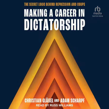 Making a Career in Dictatorship: The Secret Logic behind Repression and Coups[Audiobook]