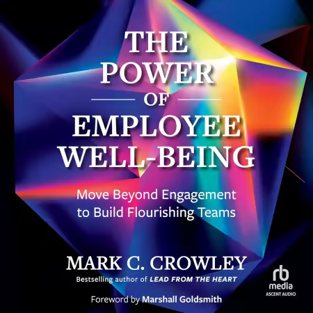 The Power of Employee Well-Being: Move Beyond Engagement to Build Flourishing Teams (Audiobook)