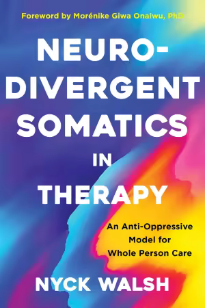 Neurodivergent Somatics in Therapy: An Anti-Oppressive Model for Whole Person Care