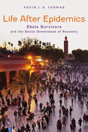 Life After Epidemics: Ebola Survivors and the Social Dimensions of Recovery