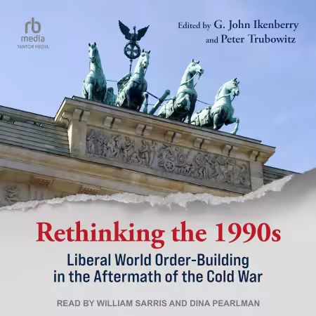 Rethinking the 1990s: Liberal World Order-Building in the Aftermath of the Cold War[Audiobook]
