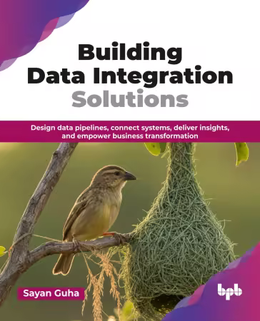 Building Data Integration Solutions: Design data pipelines, connect systems