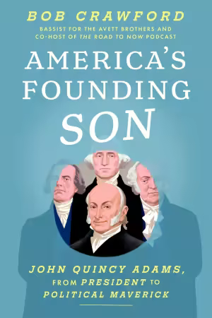 America's Founding Son: John Quincy Adams, from President to Political Maverick
