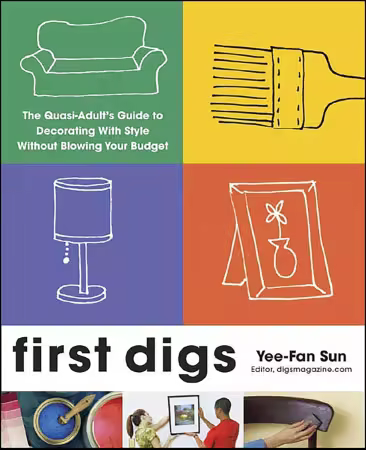 First Digs: The Quasi-Adult's Guide to Decorating with Style—Without Blowing Your Budget