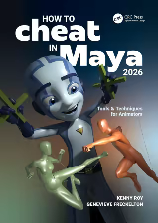 How to Cheat in Maya 2026: Tools &amp; Techniques for Animators, 6th Edition