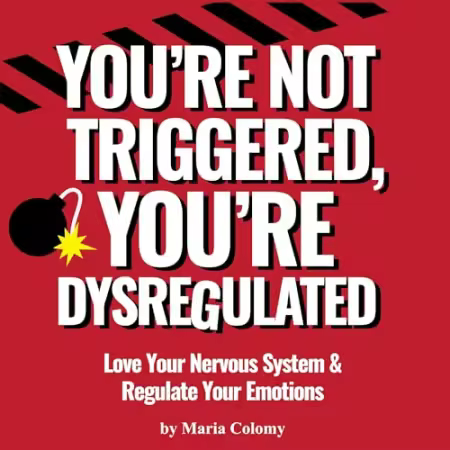 You’re Not Triggered, You’re Dysregulated: Managing the Nervous System &amp; Regulating Emotions[Audiobook]
