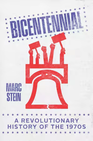 Bicentennial: A Revolutionary History of the 1970s