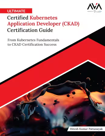 Ultimate Certified Kubernetes Application Developer (CKAD) Certification Guide