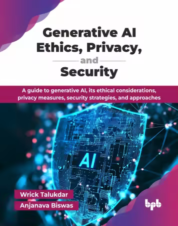 Generative AI Ethics, Privacy, and Security: A guide to generative AI, its ethical considerations, privacy measures