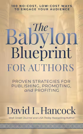 The Babylon Blueprint for Authors: Proven Strategies for Publishing, Promoting, and Profiting - 100 No-Cost