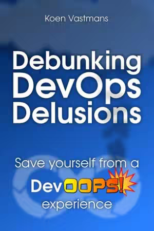 Debunking DevOps Delusions : Save yourself from a DevOOPS! experience
