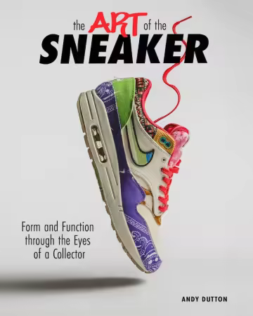 The Art of the Sneaker : Form and Function Through the Lens of a Collector