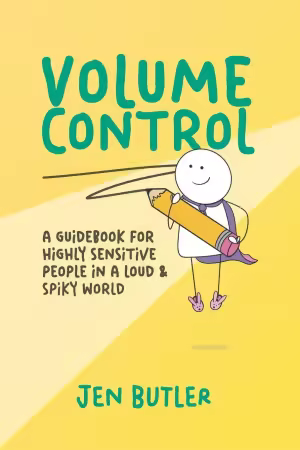 Volume Control: a guidebook for highly sensitive people in a loud &amp; spiky world