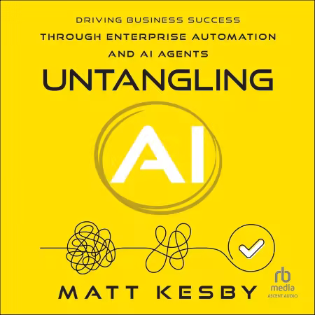 Untangling AI: Driving Business Success Through Enterprise Automation and AI Agents[Audiobook]