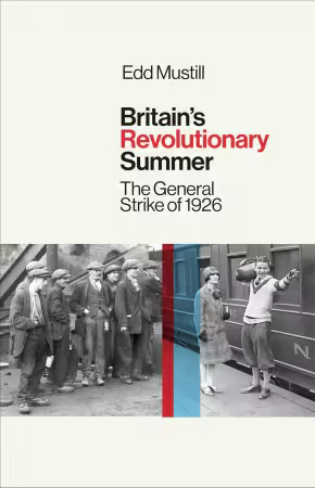 Britain's Revolutionary Summer : The General Strike of 1926