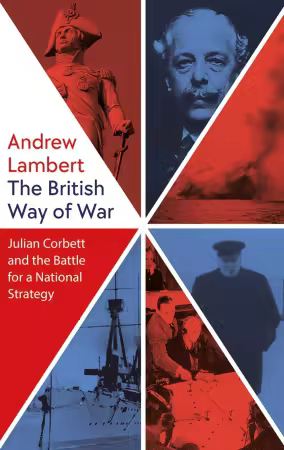 The British Way of War: Julian Corbett and the Battle for a National Strategy (EPUB)