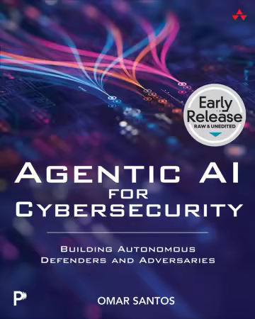Agentic AI for Cybersecurity: Building Autonomous Defenders and Adversaries (Early Release)