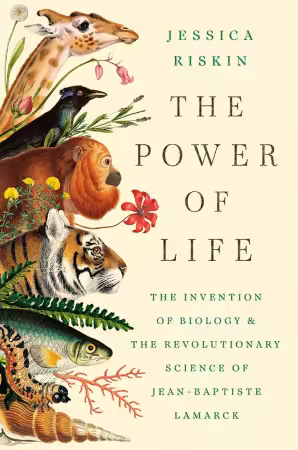The Power of Life : The Invention of Biology and the Revolutionary Science of Jean-Baptiste Lamarck