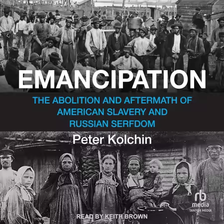 Emancipation: The Abolition and Aftermath of American Slavery and Russian Serfdom[Audiobook]