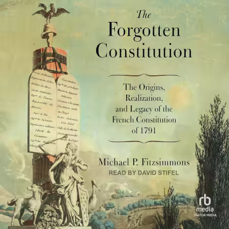 The Forgotten Constitution: The Origins, Realization, and Legacy of the French Constitution of 1791[Audiobook]