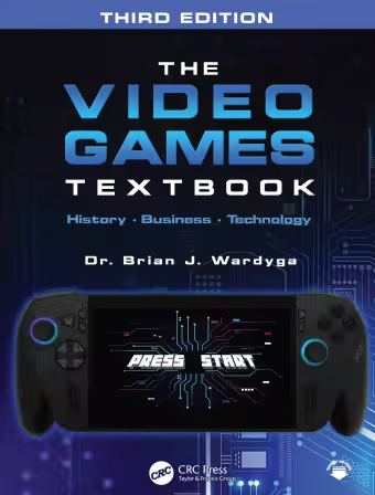 The Video Games Textbook: History • Business • Technology, 3rd Edition