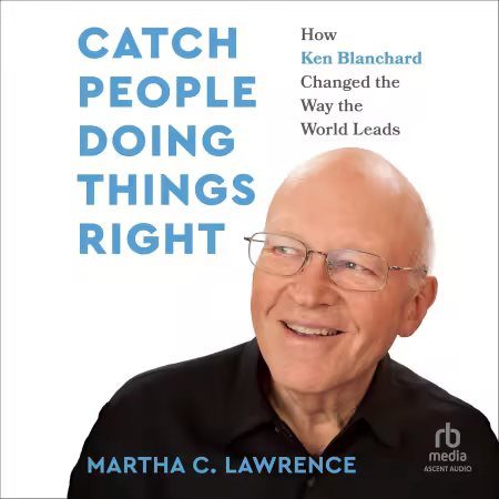 Catch People Doing Things Right: How Ken Blanchard Changed the Way the World Leads (Audiobook)