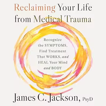 Reclaiming Your Life from Medical Trauma: Recognize the Symptoms, Find Treatment That Works, and Heal Your Brain[Audiobook]