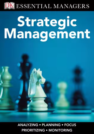 DK Essential Managers: Strategic Management: Analyzing, Planning, Focus, Prioritizing, Monitoring