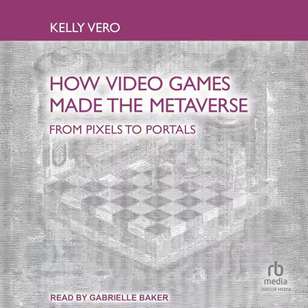 How Video Games Made the Metaverse: From Pixels to Portals (Audiobook)