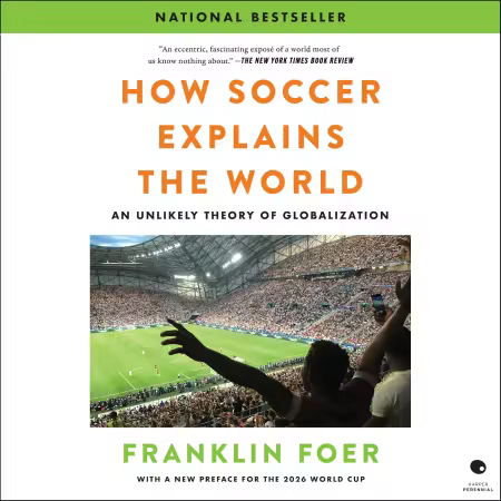 How Soccer Explains the World: An Unlikely Theory of Globalization[Audiobook]