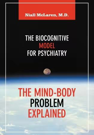The Mind-Body Problem Explained: The Biocognitive Model for Psychiatry