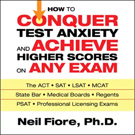 How to Conquer Test Anxiety and Achieve Higher Scores on Any Exam[Audiobook]