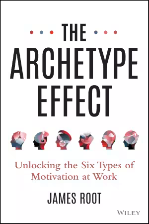 The Archetype Effect: Unlocking the Six Types of Motivation at Work (True EPUB)