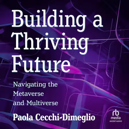 Building a Thriving Future: Navigating the Metaverse and Multiverse[Audiobook]