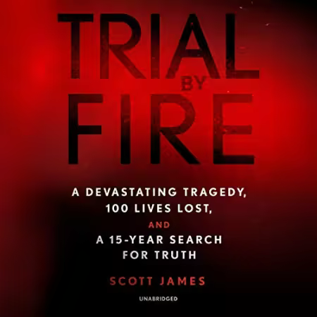 Trial by Fire: A Devastating Tragedy, 100 Lives Lost, and a 15-Year Search for Truth[Audiobook]