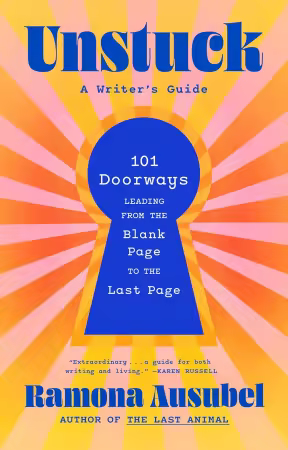 Unstuck : 101 Doorways Leading From the Blank Page to the Last Page