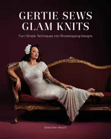 Gertie Sews Glam Knits : Turn Simple Techniques Into Showstopping Designs