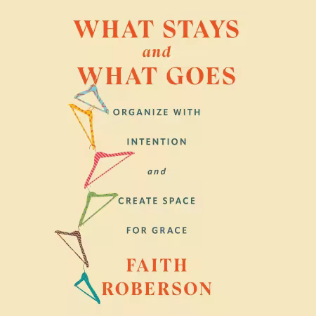 What Stays and What Goes: Organize with Intention and Create Space for Grace[Audiobook]