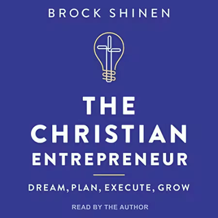 The Christian Entrepreneur: Dream, Plan, Execute, Grow[Audiobook]