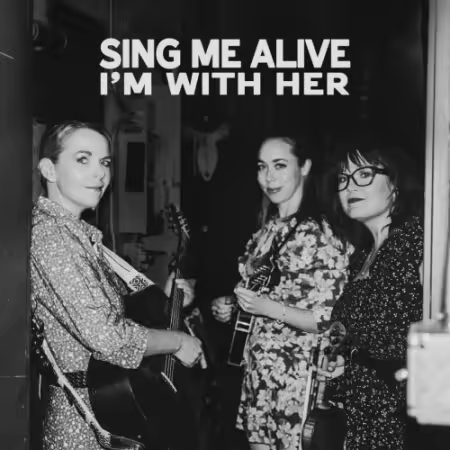 I’m With Her - Sing Me Alive (2026)