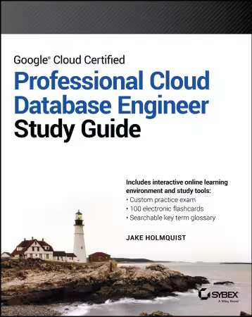 Google Cloud Certified Professional Cloud Database Engineer Study Guide (Sybex Study Guide)