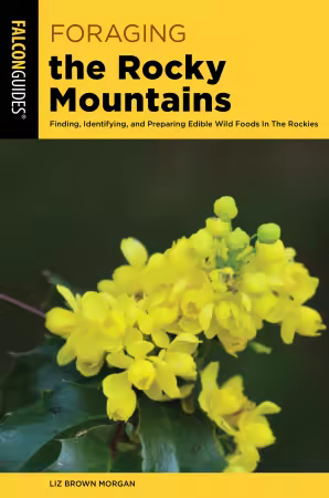Foraging the Rocky Mountains: Finding, Identifying, and Preparing Edible Wild Foods in the Rockies, 3rd Edition