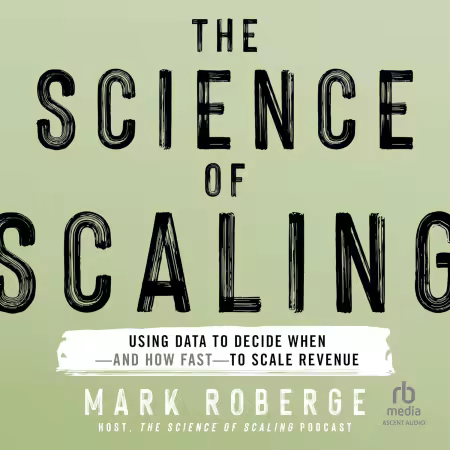 The Science of Scaling: Using Data to Decide When-and How Fast-to Scale Revenue[Audiobook]