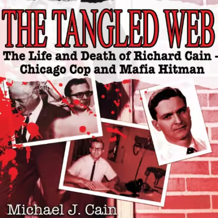 The Tangled Web: The Life and Death of Richard Cain—Chicago Cop and Mafia Hitman[Audiobook]
