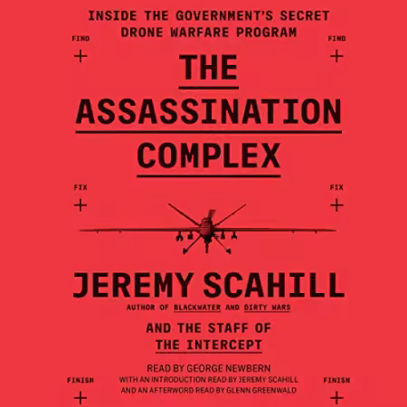 The Assassination Complex: Inside the Government's Secret Drone Warfare Program [AudioBook]