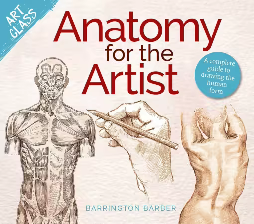 Art Class: Anatomy for the Artist: A Complete Guide to Drawing the Human Form
